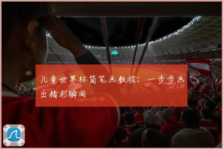 儿童世界杯简笔画教程：一步步画出精彩瞬间